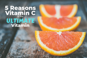 5 Reasons Vitamin C is the Ultimate Vitamin